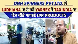 DNH Spinners Pvt.Ltd. ਨੇ Ludhiana 'ਚ ਹੋ ਰਹੇ Yarnex ਤੇ TaxIndia 'ਚ ਪੇਸ਼ ਕੀਤੇ ਆਪਣੇ ਖ਼ਾਸ Products