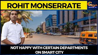 Not happy with certain departments on smart city: CCP Mayor Rohit Monserrate