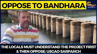 Oppose to bandhara- The locals must understand the project first & then oppose: Usgao Sarpanch