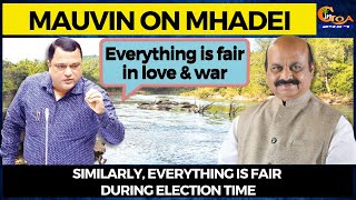 Everything is fair in love & war Similarly Everything is fair during election time: Mauvin on Mhadei