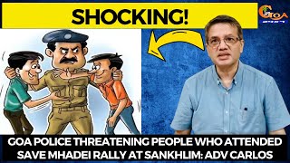 #Shocking- Goa police threatening people who attended Save Mhadei rally claims Adv Carlos Ferreira