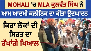 Mohali 'ਚ MLA ਕੁਲਵੰਤ ਸਿੰਘ ਨੇ ਆਮ ਆਦਮੀ ਕਲੀਨਿਕ ਦਾ ਕੀਤਾ ਉਦਘਾਟਨ, ਕਿਹਾ ਲੋਕਾਂ ਦੀ ਸਿਹਤ ਦਾ ਰੱਖਾਂਗੇ ਖਿਆਲ