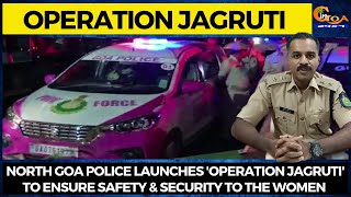 North Goa police launches 'Operation Jagruti' to ensure safety & security to the women