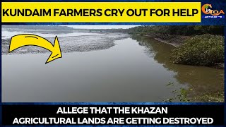 Kundaim farmers cry out for help. Allege that the Khazan agricultural lands are getting destroyed
