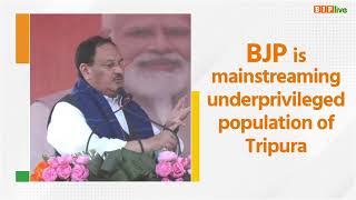 BJP is mainstreaming underprivileged population of Tripura