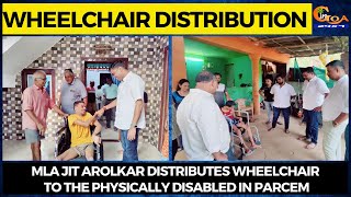 MLA Jit Arolkar distributes wheelchair to the physically disabled in Parcem