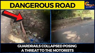 Dangerous condition of Canacona to Pansule road. Guardrails collapsed posing threat to the motorists