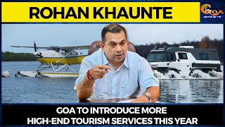 Goa to introduce more high-end tourism services this year: Rohan Khaunte