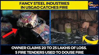 Fancy Steel Industries in Usgao catches fire. Owner claims 20 to 25 lakhs of loss.