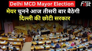 Mayor चुनने आज बैठेगी दिल्ली की छोटी सरकार, AAP-BJP की सियासी फाइट में दो कोशिशें हो चुकी हैं बेकार