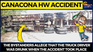 Canacona HW Accident | The bystanders allege the truck driver was drunk when the accident took place