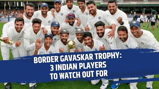 Border Gavaskar Trophy: 3 Indian Players to watch out for