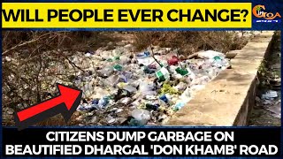 Will people ever change? Citizens dump garbage on beautified Dhargal 'Don Khamb' road