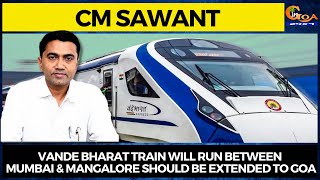 Vande Bharat Train will run between Mumbai & Mangalore should be extended to Goa: CM Sawant
