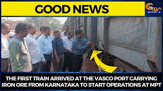 The first train arrived at Vasco port carrying iron ore from Karnataka to start operations at MPT