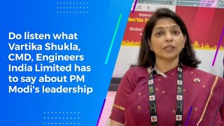 Do listen what Vartika Shukla, CMD, Engineers India Limited has to say about PM Modi's leadership
