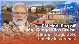 PM Modi flag off MV- Ganga Vilas Cruise ship & inaugurates tent city in Varanasi