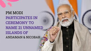 PM Modi participates in ceremony to name 21 unnamed islands of Andaman & Nicobar