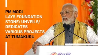 PM Modi lays foundation stone/ unveils/ dedicates various projects at Tumakuru
