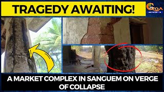 #TragedyAwaiting! A market complex in Sanguem on verge of collapse