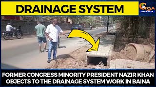 Former Congress Minority President Nazir Khan objects to the drainage system work in Baina.