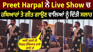 Preet Harpal ਨੇ Live Show ਚ ਹਥਿਆਰਾਂ ਤੇ ਗੀਤ ਗਾਉਣ ਵਾਲਿਆਂ ਨੂੰ ਦਿੱਤੀ ਸਲਾਹ
