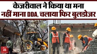 CM केजरीवाल के मना करने बावजूद DDA ने फिर चलाया बुलडोजर