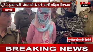 लुटेरी दुल्हन चडी  जीआरपी के हत्थे‚ साथी महिला गिरफ्तार - Varanasi