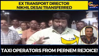 Ex Transport Director Nikhil Desai transferred. Taxi operators from Pernem rejoice!