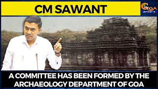 A committee has been formed by the Archaeology Department of Goa to present a report: CM