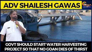 Govt should start water harvesting project so that no Goan dies of thirst: Adv Shailesh Gawas