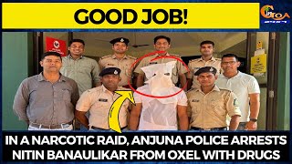 #GoodJob! In a narcotic raid, Anjuna Police arrests Nitin Banaulikar from Oxel with drugs