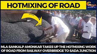 MLA Sankalp Amonkar takes up the hotmixing work of road from railway overbridge to Sada Junction