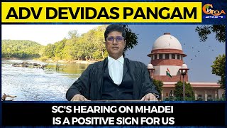 SC's hearing on Mhadei is a positive sign for us: Adv Devidas Pangam