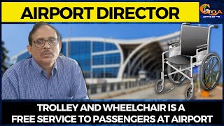 Trolley and Wheelchair is a free service to passengers at airport: Airport Director