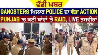 ਵੱਡੀ ਖ਼ਬਰ: Gangsters ਖਿਲਾਫ Police ਦਾ ਵੱਡਾ Action, Punjab 'ਚ ਕਈ ਥਾਂਵਾਂ 'ਤੇ  Raid, Live ਤਸਵੀਰਾਂ