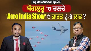 Ajj da Mudda: Ep-24 ਬੇਂਗਲੁਰੂ 'ਚ ਚਲਦੇ 'Aero India Show' ਦੇ ਭਾਰਤ ਨੂੰ ਕੀ ਲਾਭ ?