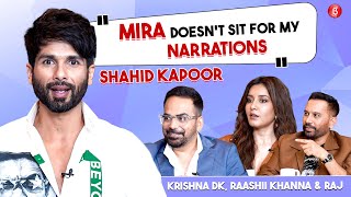 Shahid Kapoor, Raashii Khanna, Raj & DK on Mira Rajput, Samantha, financial lows & societal pressure
