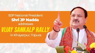 BJP National President Shri JP Nadda addresses Vijay Sankalp Rally in Khayerpur, Tripura.