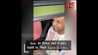 Beer का गिलास हाथों में लेकर सड़कों पर निकले Karan Kundra...!