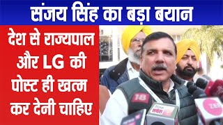 संजय सिंह का बड़ा बयान, देश से राज्यपाल और LG की पोस्ट ही खत्म कर देनी चाहिए