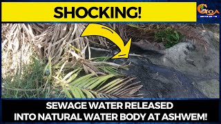 #Shocking! Sewage water released into natural water body at Ashwem!