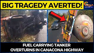 Big tragedy averted! Fuel carrying tanker overturns in Canacona highway