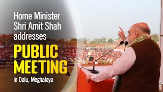 HM Shri Amit Shah addresses public meeting in Dalu, Meghalaya