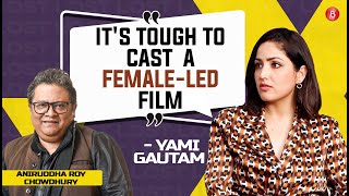 Yami Gautam on casting issues in female-led films, Kaabil criticism | Aniruddha Roy Chowdhury | Lost