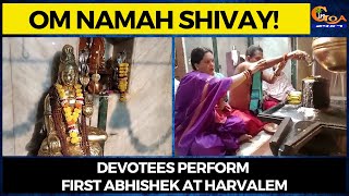 Om Namah Shivay! Devotees perform first Abhishek at Harvalem