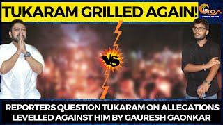 Reporters question Tukaram on allegations levelled against him by Gauresh Gaonkar