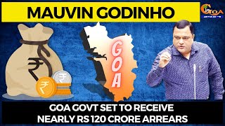 Goa Govt set to receive nearly Rs 120 crore arrears. Mauvin Godinho
