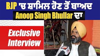 BJP 'ਚ ਸ਼ਾਮਿਲ ਹੋਣ ਤੋਂ ਬਾਅਦ Anoop Singh Bhullar ਦਾ Exclusive Interview