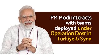 PM Modi interacts with teams deployed under Operation Dost in Turkiye & Syria